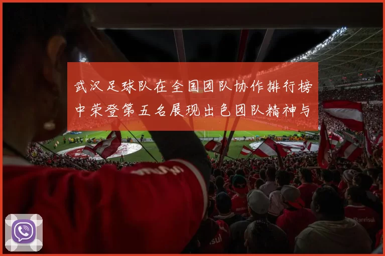 武汉足球队在全国团队协作排行榜中荣登第五名展现出色团队精神与实力
